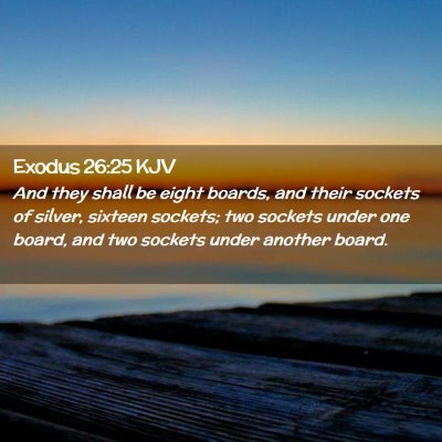 Picture 02 - Exodus 26:25 KJV - And they shall be eight boards, and their sockets - Bible Verse Picture