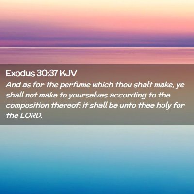 Picture 02 - Exodus 30:37 KJV - And as for the perfume which thou shalt make, ye - Bible Verse Picture