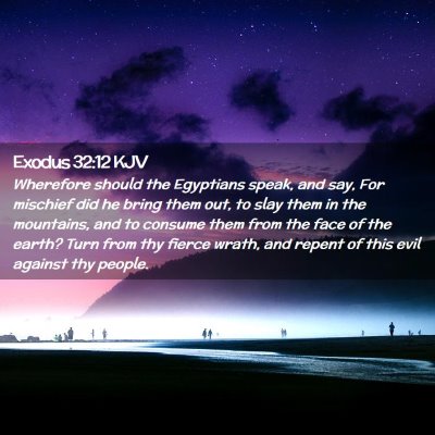Picture 02 - Exodus 32:12 KJV - Wherefore should the Egyptians speak, and say, - Bible Verse Picture