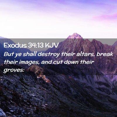 Picture 02 - Exodus 34:13 KJV - But ye shall destroy their altars, break their - Bible Verse Picture
