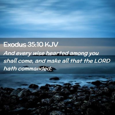 Picture 02 - Exodus 35:10 KJV - And every wise hearted among you shall come, and - Bible Verse Picture