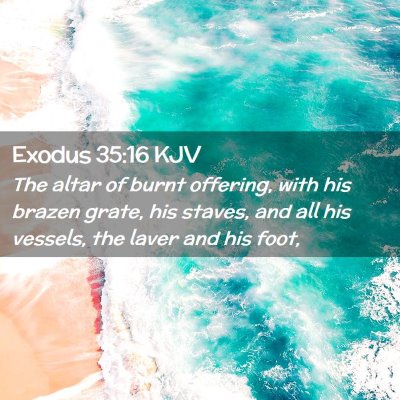 Picture 02 - Exodus 35:16 KJV - The altar of burnt offering, with his brazen - Bible Verse Picture