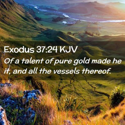 Picture 02 - Exodus 37:24 KJV - Of a talent of pure gold made he it, and all the - Bible Verse Picture