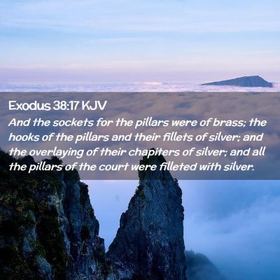 Picture 02 - Exodus 38:17 KJV - And the sockets for the pillars were of brass; - Bible Verse Picture