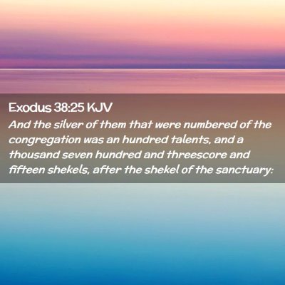 Picture 02 - Exodus 38:25 KJV - And the silver of them that were numbered of the - Bible Verse Picture