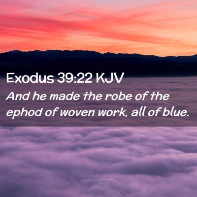 Picture 02 - Exodus 39:22 KJV - And he made the robe of the ephod of woven work, - Bible Verse Picture