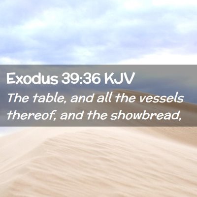 Picture 02 - Exodus 39:36 KJV - The table, and all the vessels thereof, and the - Bible Verse Picture