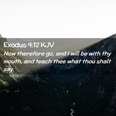 Picture 02 - Exodus 4:12 KJV - Now therefore go, and I will be with thy mouth, - Bible Verse Picture