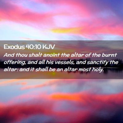 Picture 02 - Exodus 40:10 KJV - And thou shalt anoint the altar of the burnt - Bible Verse Picture