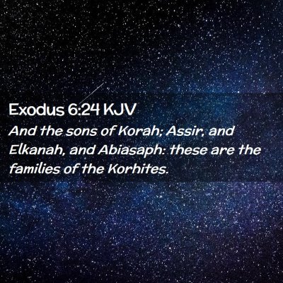 Picture 02 - Exodus 6:24 KJV - And the sons of Korah; Assir, and Elkanah, and - Bible Verse Picture
