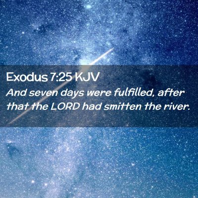 Picture 02 - Exodus 7:25 KJV - And seven days were fulfilled, after that the - Bible Verse Picture