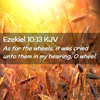 Picture 02 - Ezekiel 10:13 KJV - As for the wheels, it was cried unto them in my - Bible Verse Picture