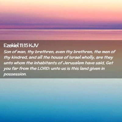 Picture 02 - Ezekiel 11:15 KJV - Son of man, thy brethren, even thy brethren, the - Bible Verse Picture