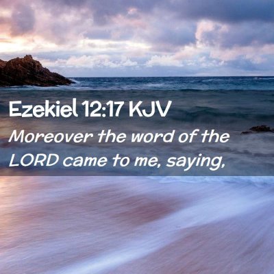 Picture 02 - Ezekiel 12:17 KJV - Moreover the word of the LORD came to me, - Bible Verse Picture