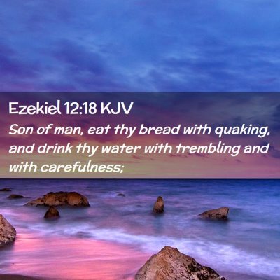 Picture 02 - Ezekiel 12:18 KJV - Son of man, eat thy bread with quaking, and drink - Bible Verse Picture