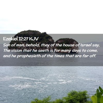 Picture 02 - Ezekiel 12:27 KJV - Son of man, behold, they of the house of Israel - Bible Verse Picture