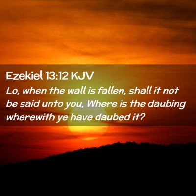Picture 02 - Ezekiel 13:12 KJV - Lo, when the wall is fallen, shall it not be said - Bible Verse Picture