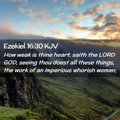 Picture 02 - Ezekiel 16:30 KJV - How weak is thine heart, saith the LORD GOD, - Bible Verse Picture