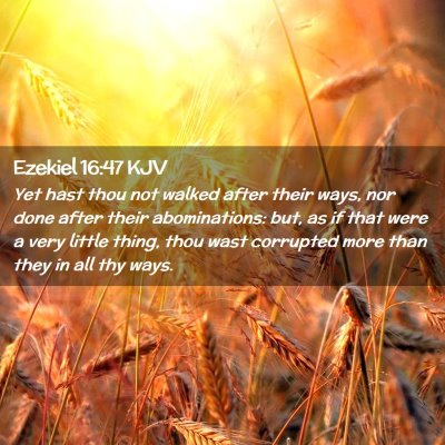 Picture 02 - Ezekiel 16:47 KJV - Yet hast thou not walked after their ways, nor - Bible Verse Picture