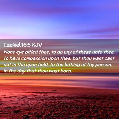 Picture 02 - Ezekiel 16:5 KJV - None eye pitied thee, to do any of these unto - Bible Verse Picture