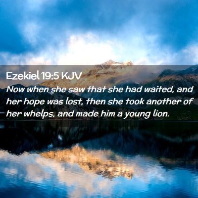 Picture 02 - Ezekiel 19:5 KJV - Now when she saw that she had waited, and her - Bible Verse Picture