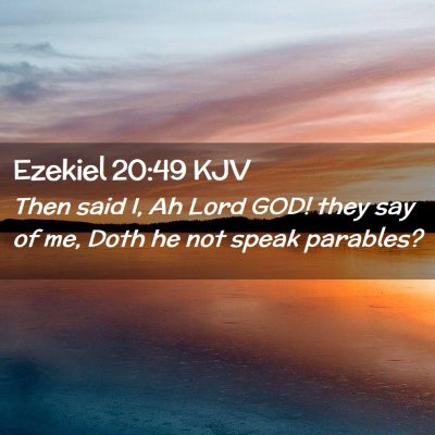 Picture 02 - Ezekiel 20:49 KJV - Then said I, Ah Lord GOD! they say of me, Doth he - Bible Verse Picture