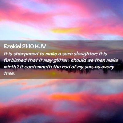 Picture 02 - Ezekiel 21:10 KJV - It is sharpened to make a sore slaughter; it is - Bible Verse Picture