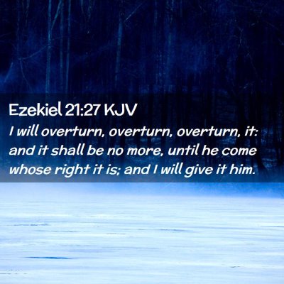 Picture 02 - Ezekiel 21:27 KJV - I will overturn, overturn, overturn, it: and it - Bible Verse Picture