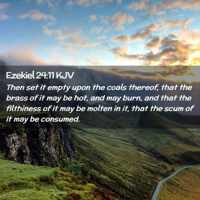 Picture 02 - Ezekiel 24:11 KJV - Then set it empty upon the coals thereof, that - Bible Verse Picture
