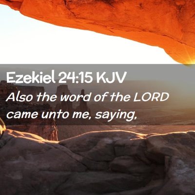 Picture 02 - Ezekiel 24:15 KJV - Also the word of the LORD came unto me, - Bible Verse Picture