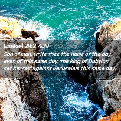 Picture 02 - Ezekiel 24:2 KJV - Son of man, write thee the name of the day, even - Bible Verse Picture