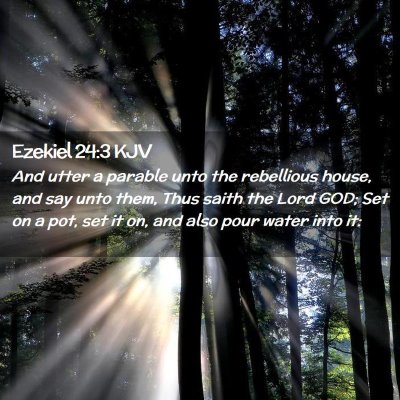 Picture 02 - Ezekiel 24:3 KJV - And utter a parable unto the rebellious house, - Bible Verse Picture
