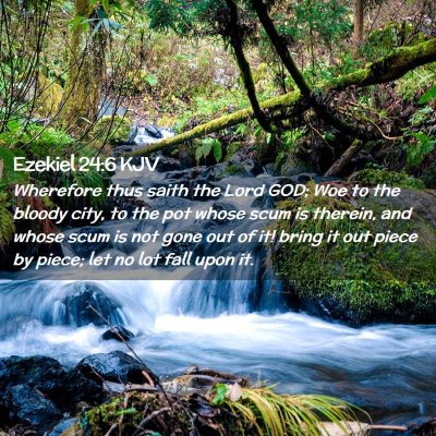Picture 02 - Ezekiel 24:6 KJV - Wherefore thus saith the Lord GOD; Woe to the - Bible Verse Picture
