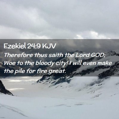 Picture 02 - Ezekiel 24:9 KJV - Therefore thus saith the Lord GOD; Woe to the - Bible Verse Picture
