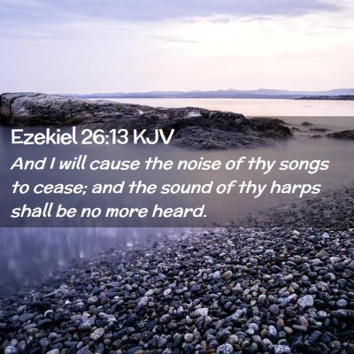 Picture 02 - Ezekiel 26:13 KJV - And I will cause the noise of thy songs to cease; - Bible Verse Picture