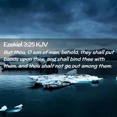 Picture 02 - Ezekiel 3:25 KJV - But thou, O son of man, behold, they shall put - Bible Verse Picture