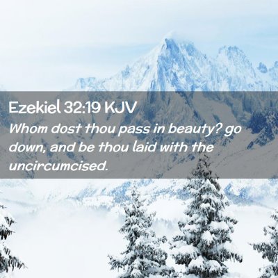 Picture 02 - Ezekiel 32:19 KJV - Whom dost thou pass in beauty? go down, and be - Bible Verse Picture