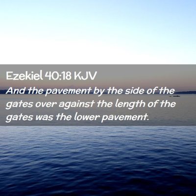 Picture 02 - Ezekiel 40:18 KJV - And the pavement by the side of the gates over - Bible Verse Picture