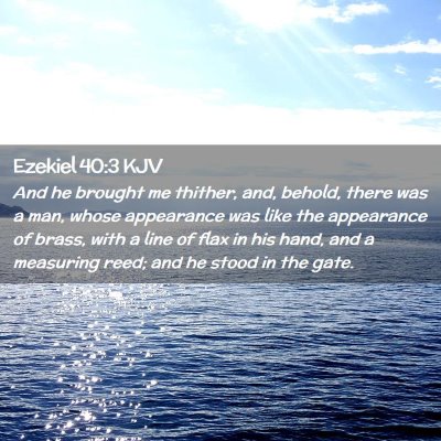 Picture 02 - Ezekiel 40:3 KJV - And he brought me thither, and, behold, there was - Bible Verse Picture