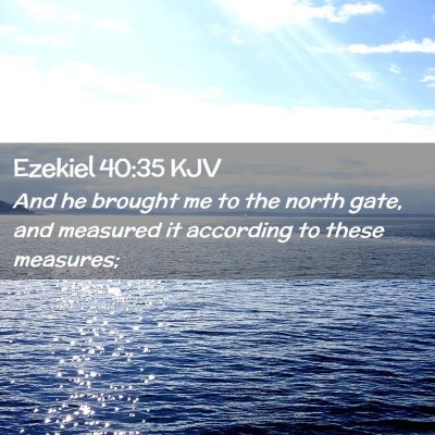 Picture 02 - Ezekiel 40:35 KJV - And he brought me to the north gate, and measured - Bible Verse Picture