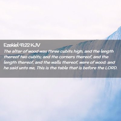 Picture 02 - Ezekiel 41:22 KJV - The altar of wood was three cubits high, and the - Bible Verse Picture