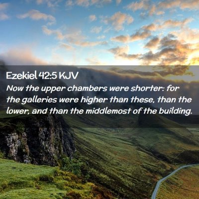 Picture 02 - Ezekiel 42:5 KJV - Now the upper chambers were shorter: for the - Bible Verse Picture