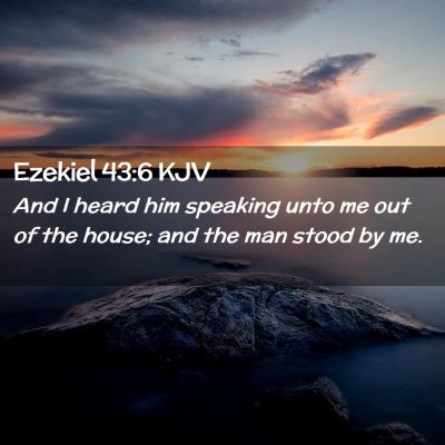 Picture 02 - Ezekiel 43:6 KJV - And I heard him speaking unto me out of the - Bible Verse Picture