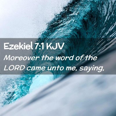 Picture 02 - Ezekiel 7:1 KJV - Moreover the word of the LORD came unto me, - Bible Verse Picture