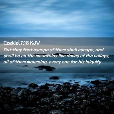 Picture 02 - Ezekiel 7:16 KJV - But they that escape of them shall escape, and - Bible Verse Picture