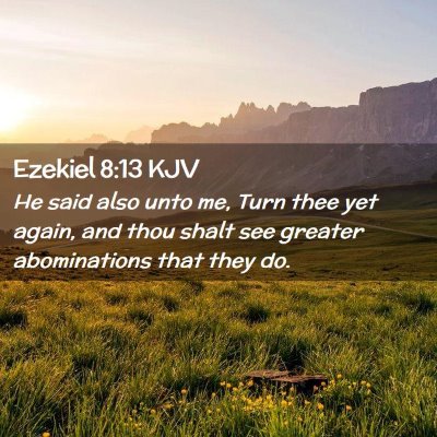 Picture 02 - Ezekiel 8:13 KJV - He said also unto me, Turn thee yet again, and - Bible Verse Picture