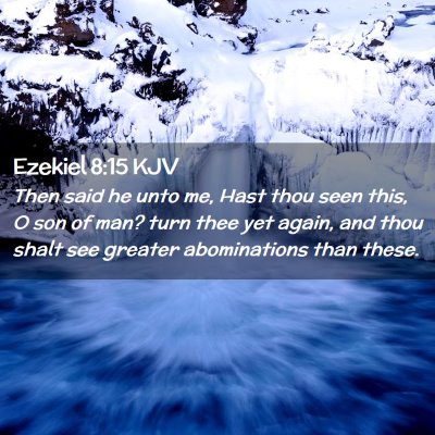 Picture 02 - Ezekiel 8:15 KJV - Then said he unto me, Hast thou seen this, O son - Bible Verse Picture
