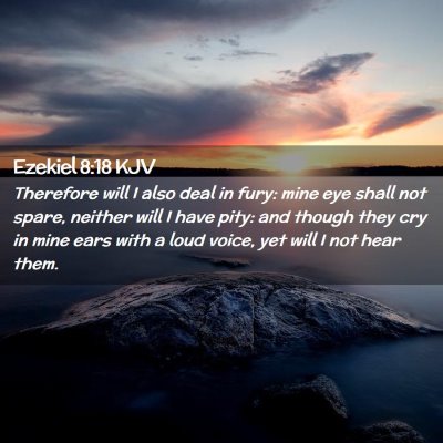 Picture 02 - Ezekiel 8:18 KJV - Therefore will I also deal in fury: mine eye - Bible Verse Picture