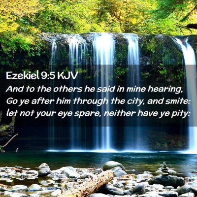 Picture 02 - Ezekiel 9:5 KJV - And to the others he said in mine hearing, Go ye - Bible Verse Picture