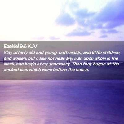 Picture 02 - Ezekiel 9:6 KJV - Slay utterly old and young, both maids, and - Bible Verse Picture